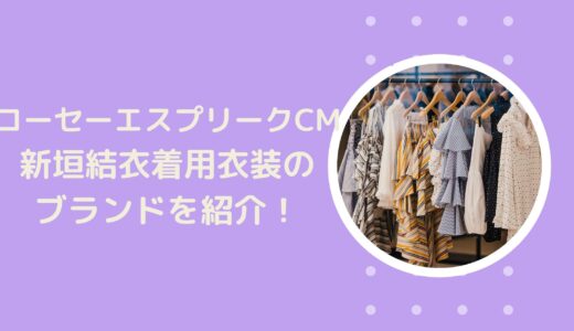 コーセーエスプリークCM2021｜新垣結衣着用衣装のブランドはこちら！