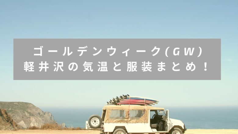 ゴールデンウィーク Gw 軽井沢の気温と服装まとめ まだ寒い アラサー美容オタクブログ