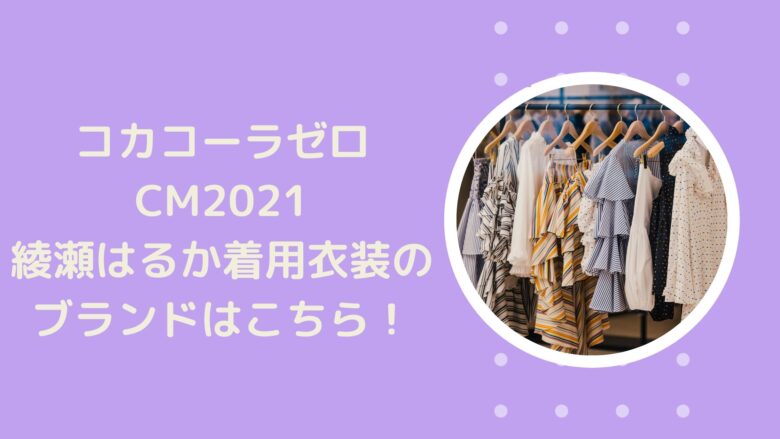 コカコーラゼロcm21 綾瀬はるか着用衣装のブランドはこちら アラサー美容オタクブログ