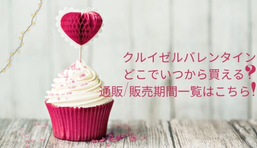クルイゼルバレンタイン2022どこでいつから買える?通販/販売期間一覧はこちら!