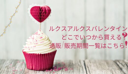 ルクスアルクスバレンタイン2022どこでいつから買える?通販/販売期間一覧はこちら!